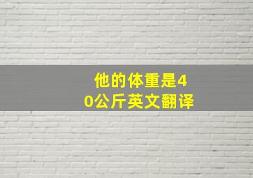 他的体重是40公斤英文翻译