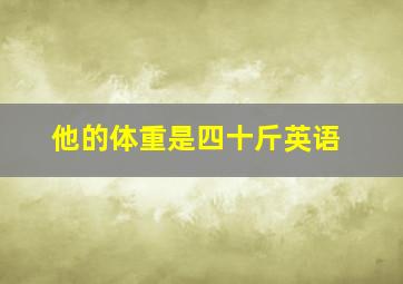 他的体重是四十斤英语