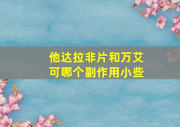 他达拉非片和万艾可哪个副作用小些