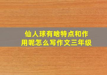 仙人球有啥特点和作用呢怎么写作文三年级