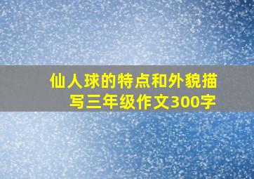 仙人球的特点和外貌描写三年级作文300字