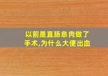 以前是直肠息肉做了手术,为什么大便出血