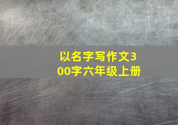 以名字写作文300字六年级上册