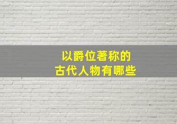 以爵位著称的古代人物有哪些