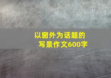 以窗外为话题的写景作文600字