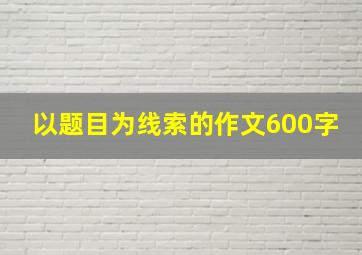 以题目为线索的作文600字