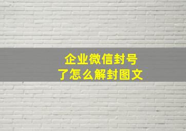 企业微信封号了怎么解封图文