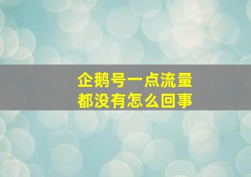 企鹅号一点流量都没有怎么回事