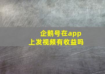 企鹅号在app上发视频有收益吗