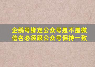 企鹅号绑定公众号是不是微信名必须跟公众号保持一致