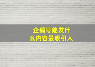 企鹅号能发什么内容最吸引人