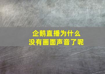 企鹅直播为什么没有画面声音了呢