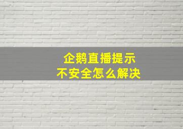 企鹅直播提示不安全怎么解决