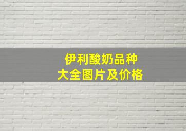 伊利酸奶品种大全图片及价格