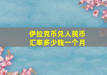 伊拉克币兑人民币汇率多少钱一个月