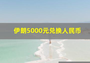 伊朗5000元兑换人民币