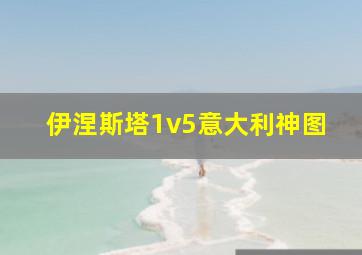 伊涅斯塔1v5意大利神图