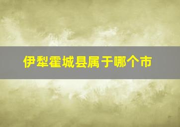 伊犁霍城县属于哪个市