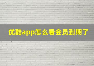 优酷app怎么看会员到期了