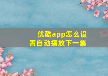 优酷app怎么设置自动播放下一集