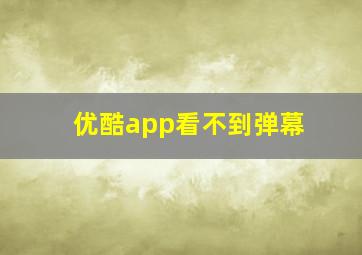 优酷app看不到弹幕