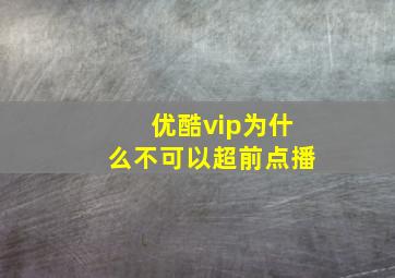 优酷vip为什么不可以超前点播