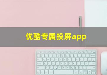 优酷专属投屏app