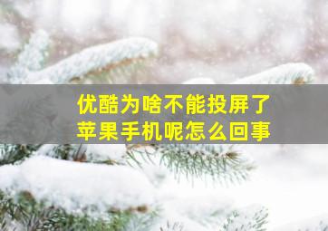 优酷为啥不能投屏了苹果手机呢怎么回事