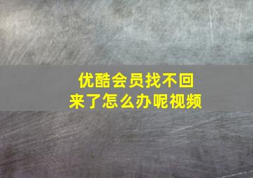 优酷会员找不回来了怎么办呢视频