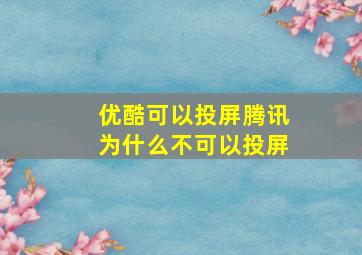 优酷可以投屏腾讯为什么不可以投屏