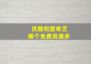 优酷和爱奇艺哪个免费资源多