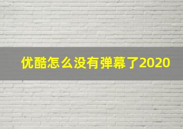 优酷怎么没有弹幕了2020