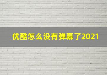 优酷怎么没有弹幕了2021