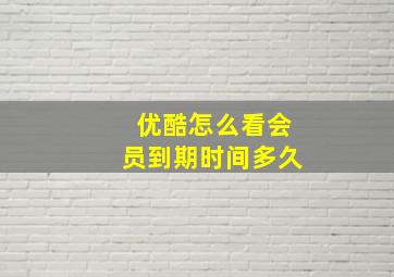 优酷怎么看会员到期时间多久