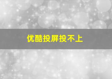 优酷投屏投不上