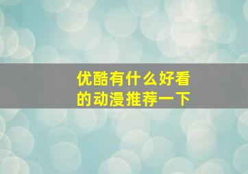 优酷有什么好看的动漫推荐一下