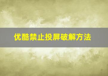 优酷禁止投屏破解方法