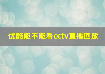 优酷能不能看cctv直播回放