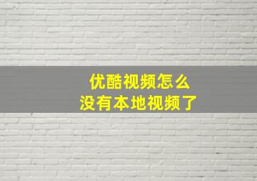 优酷视频怎么没有本地视频了