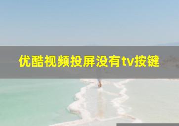 优酷视频投屏没有tv按键