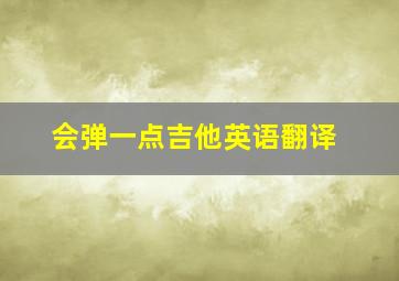 会弹一点吉他英语翻译