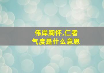 伟岸胸怀,仁者气度是什么意思