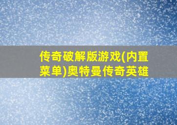 传奇破解版游戏(内置菜单)奥特曼传奇英雄