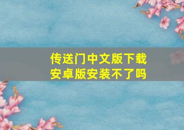 传送门中文版下载安卓版安装不了吗