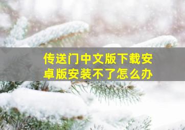 传送门中文版下载安卓版安装不了怎么办