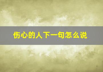 伤心的人下一句怎么说