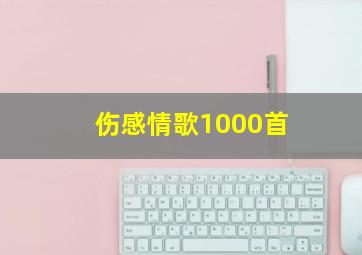 伤感情歌1000首