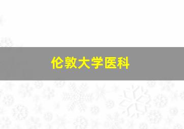 伦敦大学医科