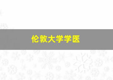 伦敦大学学医