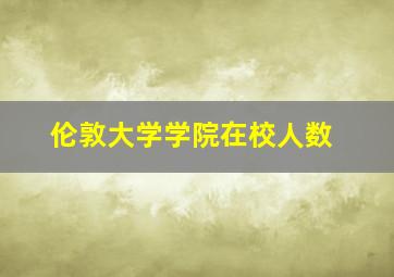 伦敦大学学院在校人数